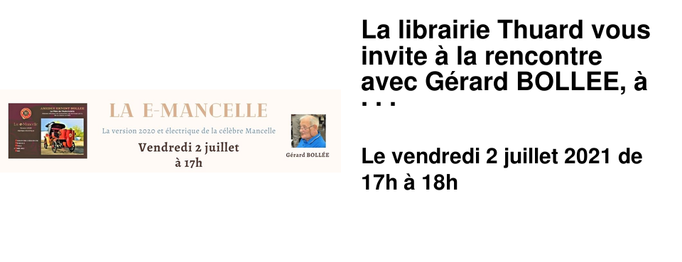 La librairie Thuard vous invite � la rencontre avec G�rard BOLLEE, � l'occasion de la sortie de la brochure "la e-mancelle", ce vendredi 2 juillet � 17h. R�servation aupr�s de nos libraires ou par t�l�phone au 02 43 82 22 22