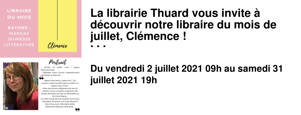 La librairie Thuard vous invite � d�couvrir notre libraire du mois de juillet, Cl�mence ! N'h�sitez pas � d�couvrir ses r�v�lations de ces 5 derni�res ann�es et ses coups de coeur du moment, en librairie et sur notre site. 