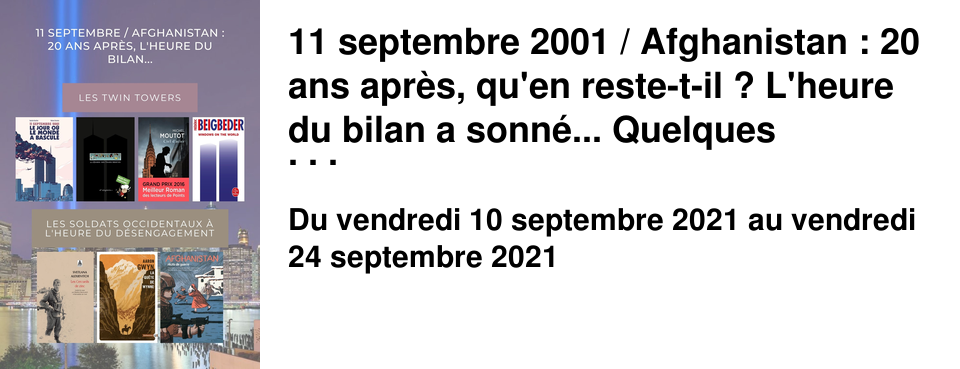 11 septembre 2001 / Afghanistan : 20 ans apr�s, qu'en reste-t-il ? L'heure du bilan a sonn�... Quelques �l�ments de r�flexion � retrouver en librairie et sur notre site. 