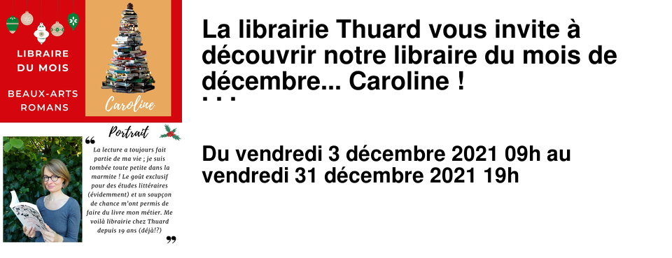 La librairie Thuard vous invite � d�couvrir notre libraire du mois de d�cembre... Caroline ! Pr�sente depuis plus de 19 ans, elle est un pilier de l'�quipe et toujours d'excellents conseils. Sa bonne humeur communicative est pr�cieuse. Vous pouvez la retrouver au 1er �tage de notre librairie !