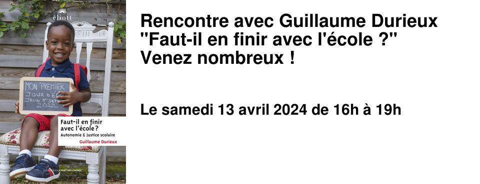 Rencontre avec Guillaume Durieux "Faut-il en finir avec l'�cole ?" Venez nombreux !
